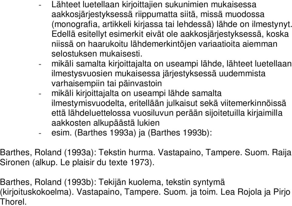 - mikäli samalta kirjoittajalta on useampi lähde, lähteet luetellaan ilmestysvuosien mukaisessa järjestyksessä uudemmista varhaisempiin tai päinvastoin - mikäli kirjoittajalta on useampi lähde