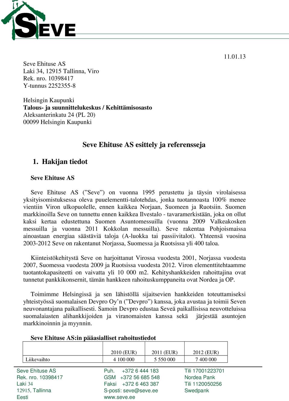 ulkopuolelle, ennen kaikkea Norjaan, Suomeen ja Ruotsiin.