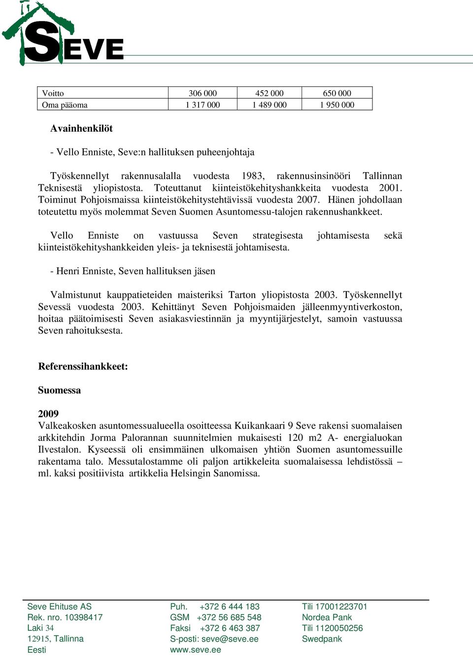 Hänen johdollaan toteutettu myös molemmat Seven Suomen Asuntomessu-talojen rakennushankkeet.