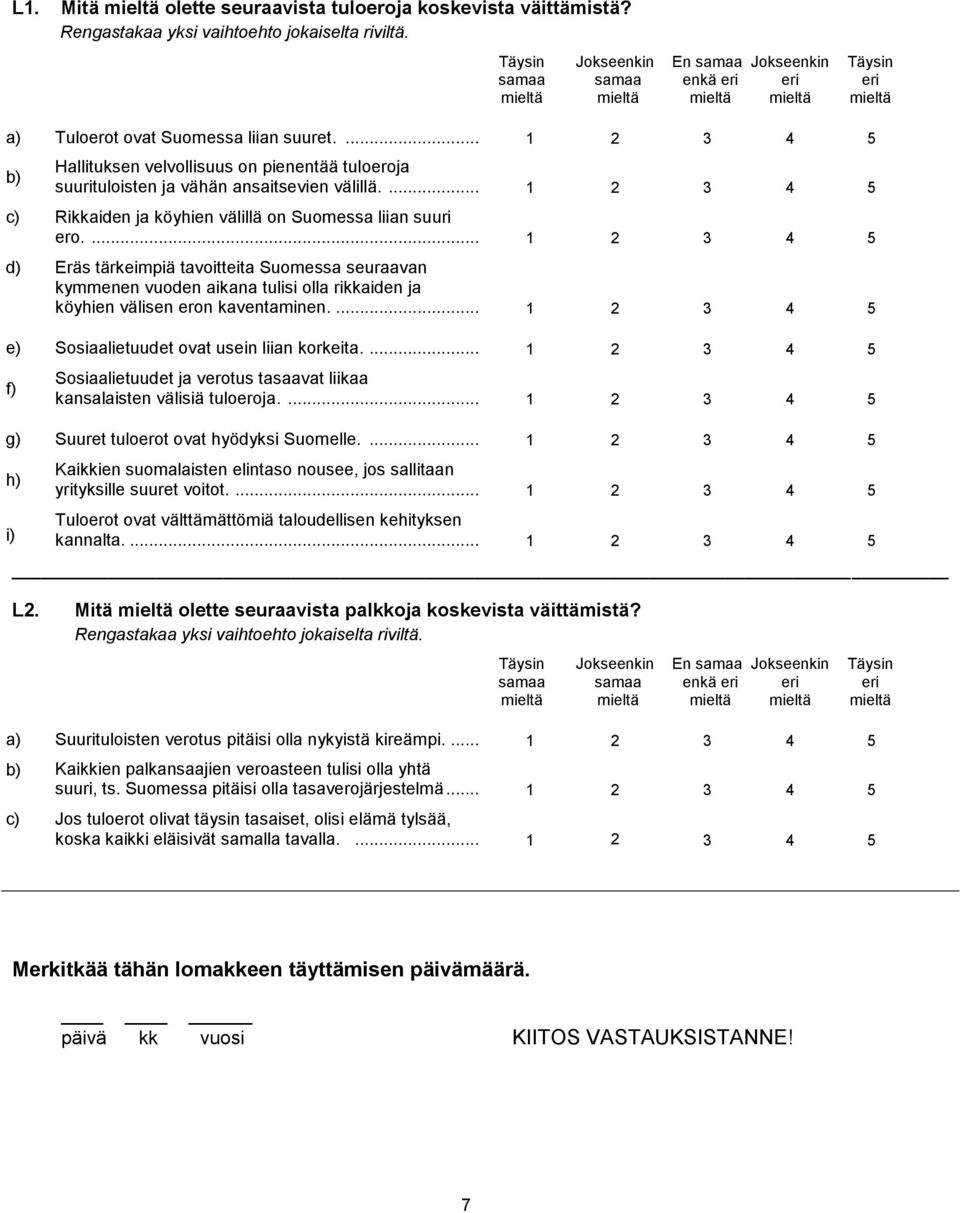 ... d) Eräs tärkeimpiä tavoitteita Suomessa seuraavan kymmenen vuoden aikana tulisi olla rikkaiden ja köyhien välisen eron kaventaminen.... e) Sosiaalietuudet ovat usein liian korkeita.