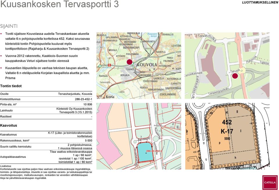 m² 10 806 Lainhuuto Kiinteistö Oy Kuusankosken Tervasportti 3 (15.1.2015) K-17 (Liike- ja toimistorakennusten Rakennusoikeus, kem² 5 000 Suurin sallittu kerrosluku 2 pohjoiskulmassa, 1 muussa