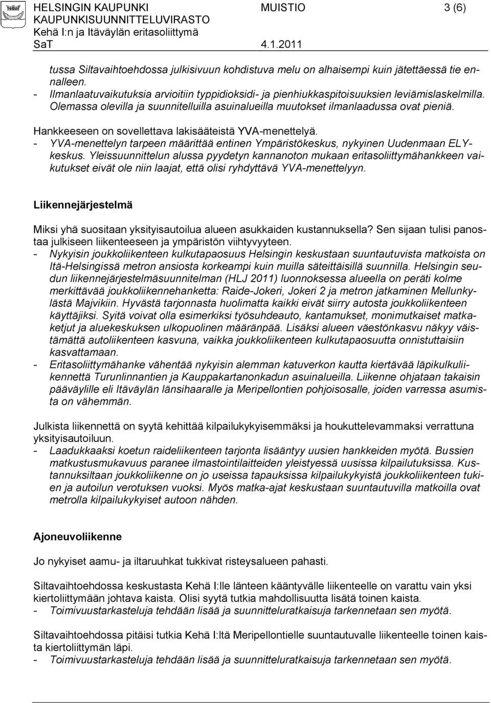 Hankkeeseen on sovellettava lakisääteistä YVA-menettelyä. - YVA-menettelyn tarpeen määrittää entinen Ympäristökeskus, nykyinen Uudenmaan ELYkeskus.