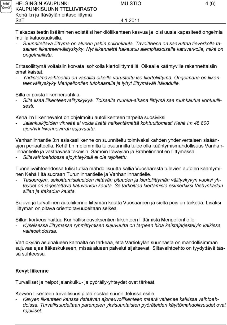 Nyt liikennettä hakeutuu alempitasoiselle katuverkolle, mikä on ongelmallista. Eritasoliittymä voitaisiin korvata isohkolla kiertoliittymällä. Oikealle kääntyville rakennettaisiin omat kaistat.