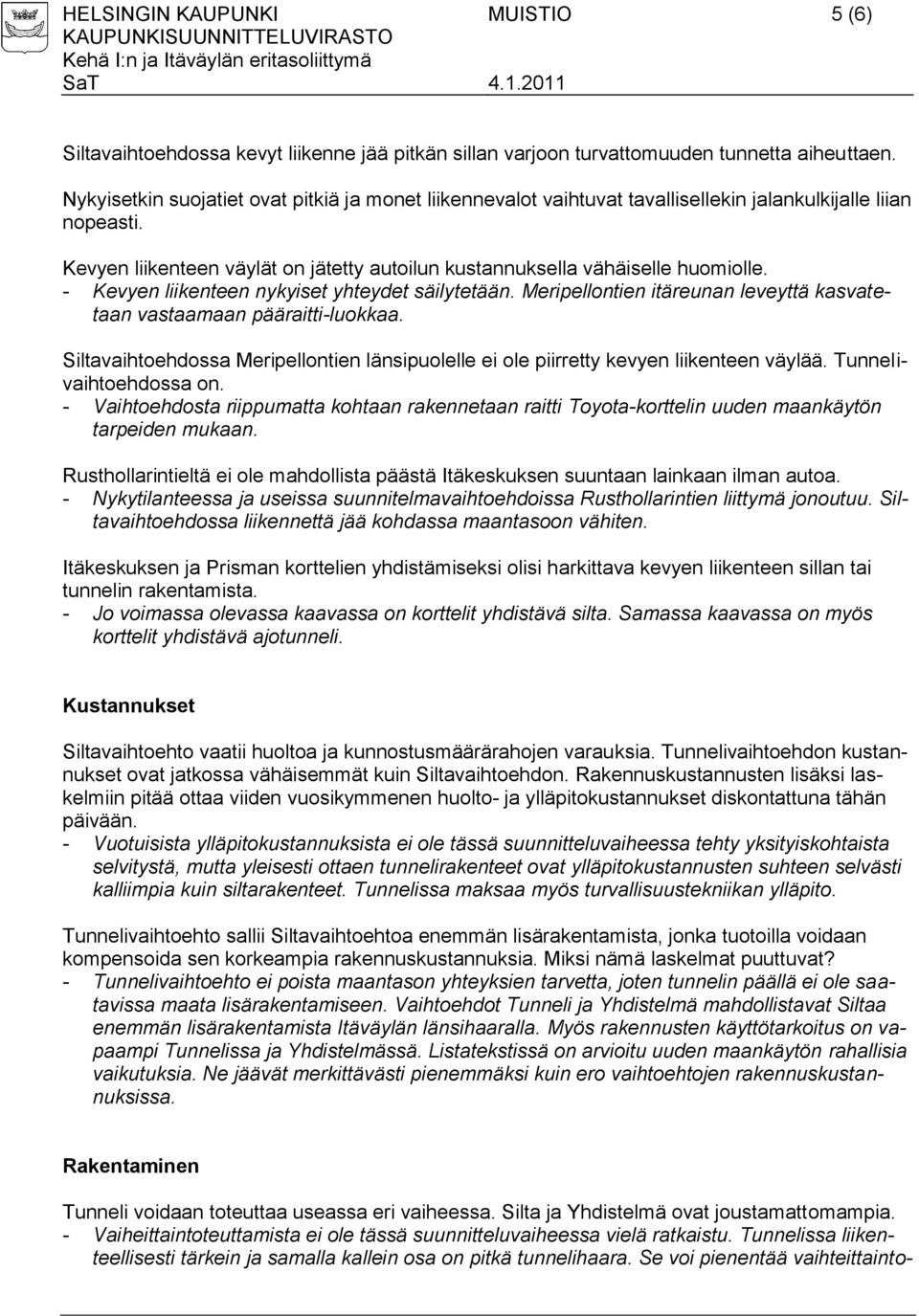 - Kevyen liikenteen nykyiset yhteydet säilytetään. Meripellontien itäreunan leveyttä kasvatetaan vastaamaan pääraitti-luokkaa.