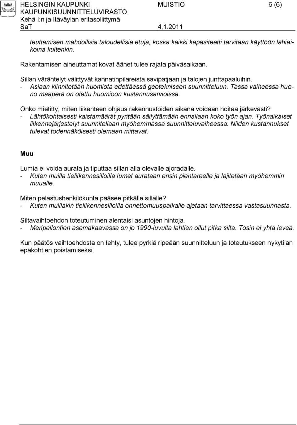 - Asiaan kiinnitetään huomiota edettäessä geotekniseen suunnitteluun. Tässä vaiheessa huono maaperä on otettu huomioon kustannusarvioissa.