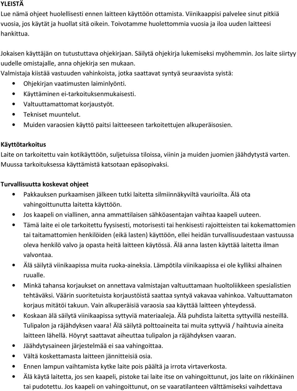 Jos laite siirtyy uudelle omistajalle, anna ohjekirja sen mukaan. Valmistaja kiistää vastuuden vahinkoista, jotka saattavat syntyä seuraavista syistä: Ohjekirjan vaatimusten laiminlyönti.