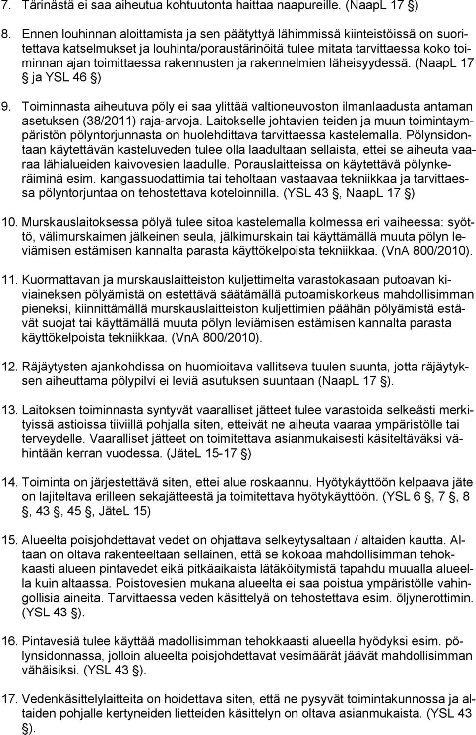 ja rakennelmien läheisyydessä. (NaapL 17 ja YSL 46 ) 9. Toiminnasta aiheutuva pöly ei saa ylittää valtioneuvoston ilmanlaadusta antaman asetuksen (38/2011) raja-arvoja.