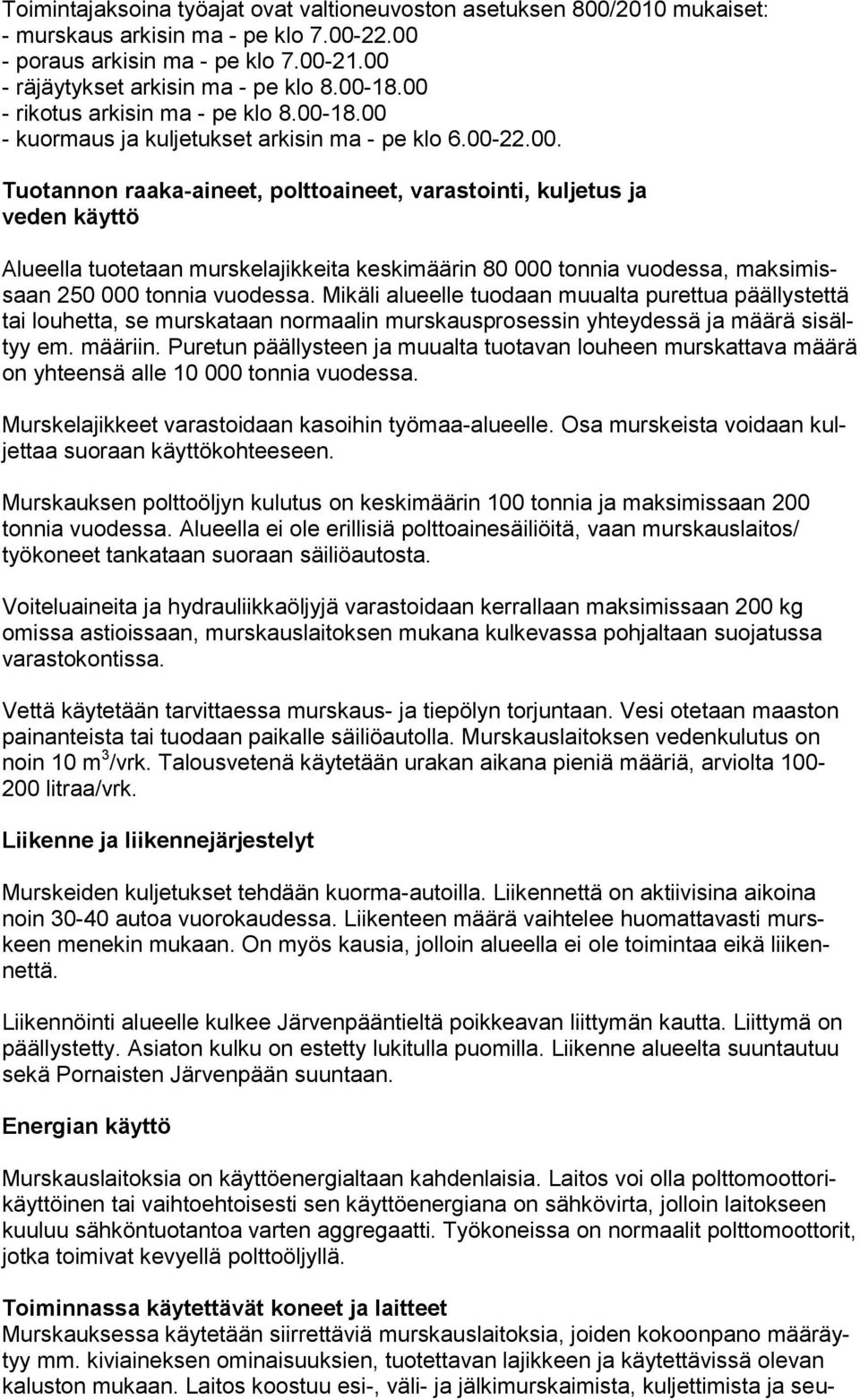 Mikäli alueelle tuodaan muualta purettua päällystettä tai louhetta, se murskataan normaalin murskausprosessin yhteydessä ja määrä sisältyy em. määriin.