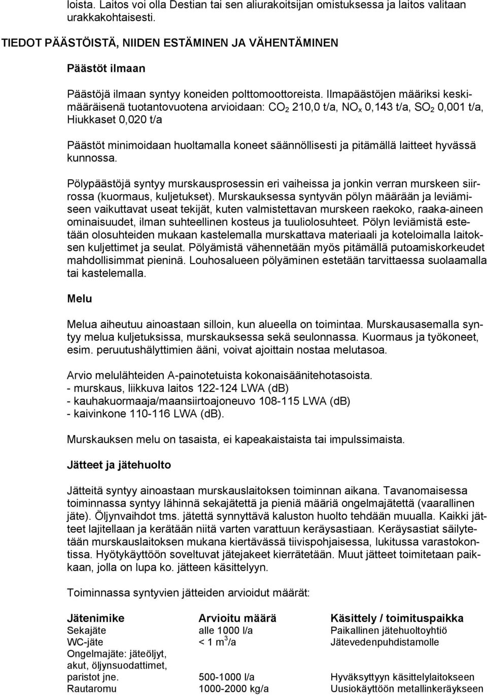 Ilmapäästöjen määriksi keskimääräisenä tuotantovuotena arvioidaan: CO 2 210,0 t/a, NO x 0,143 t/a, SO 2 0,001 t/a, Hiukkaset 0,020 t/a Päästöt minimoidaan huoltamalla koneet säännöllisesti ja