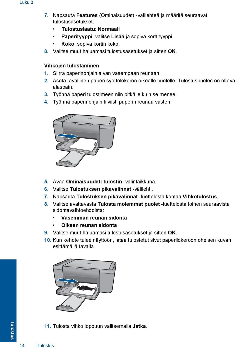 Tulostuspuolen on oltava alaspäin. 3. Työnnä paperi tulostimeen niin pitkälle kuin se menee. 4. Työnnä paperinohjain tiiviisti paperin reunaa vasten. 5. Avaa Ominaisuudet: tulostin -valintaikkuna. 6.