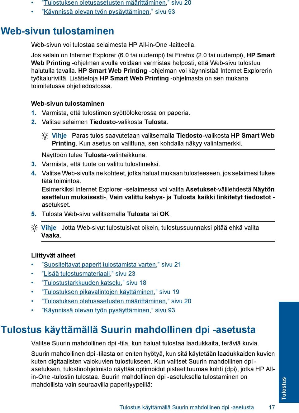 HP Smart Web Printing -ohjelman voi käynnistää Internet Explorerin työkaluriviltä. Lisätietoja HP Smart Web Printing -ohjelmasta on sen mukana toimitetussa ohjetiedostossa. Web-sivun tulostaminen 1.