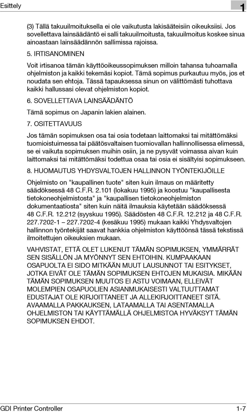 IRTISANOMINEN Voit irtisanoa tämän käyttöoikeussopimuksen milloin tahansa tuhoamalla ohjelmiston ja kaikki tekemäsi kopiot. Tämä sopimus purkautuu myös, jos et noudata sen ehtoja.