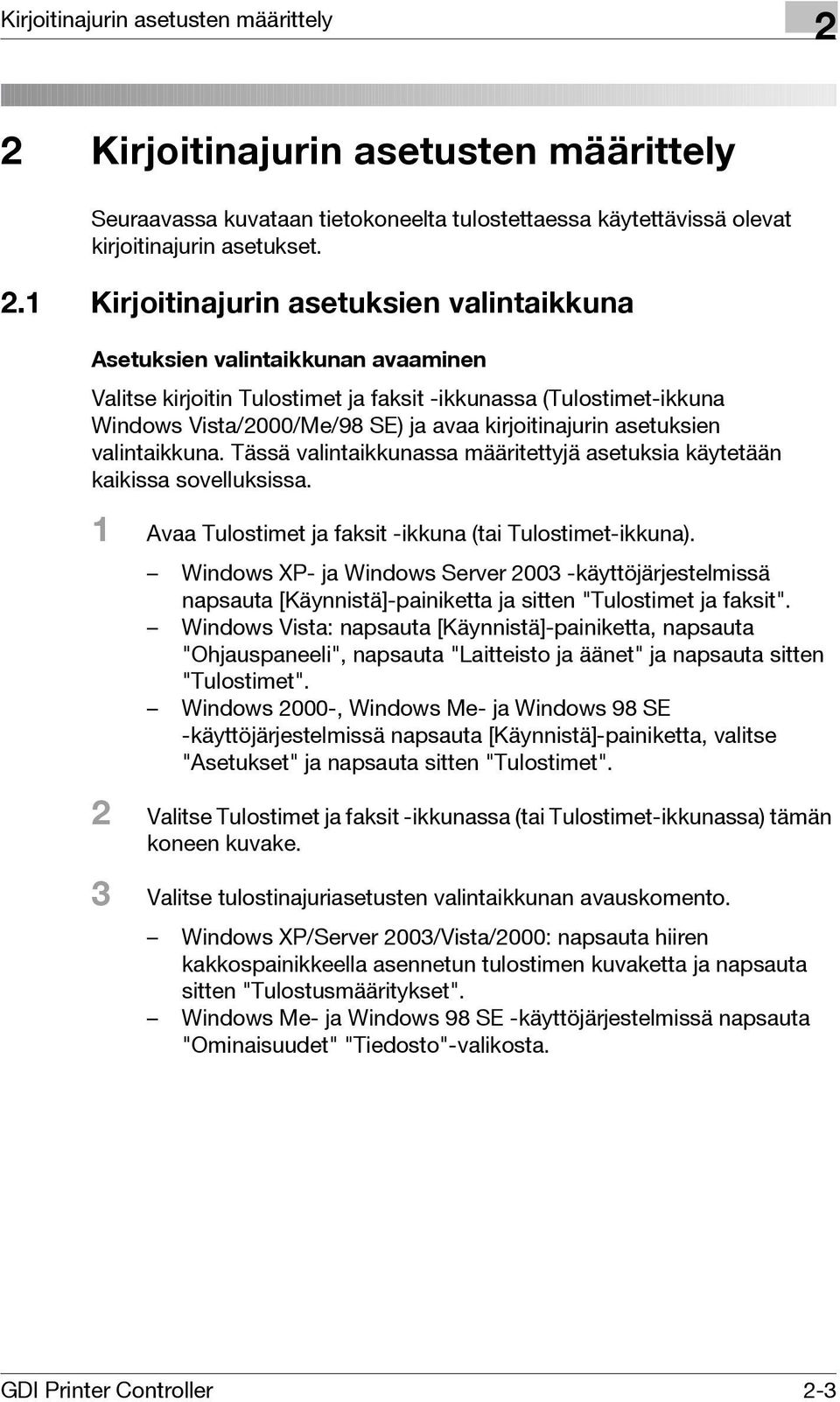 kirjoitinajurin asetuksien valintaikkuna. Tässä valintaikkunassa määritettyjä asetuksia käytetään kaikissa sovelluksissa. 1 Avaa Tulostimet ja faksit -ikkuna (tai Tulostimet-ikkuna).