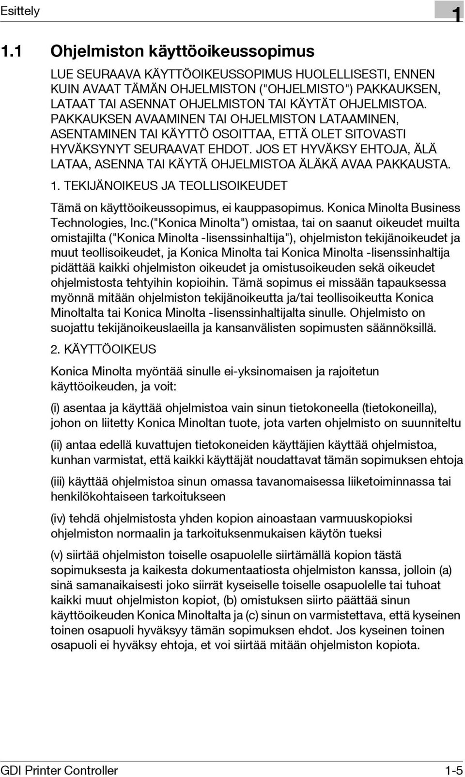 PAKKAUKSEN AVAAMINEN TAI OHJELMISTON LATAAMINEN, ASENTAMINEN TAI KÄYTTÖ OSOITTAA, ETTÄ OLET SITOVASTI HYVÄKSYNYT SEURAAVAT EHDOT.