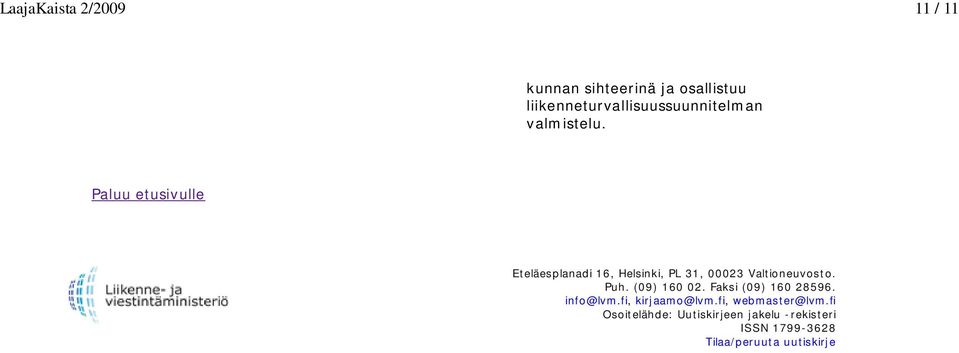 Eteläesplanadi 16, Helsinki, PL 31, 00023 Valtioneuvosto. Puh. (09) 160 02.