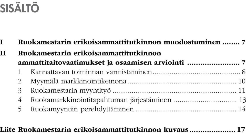 .. 7 1 Kannattavan toiminnan varmistaminen... 8 2 Myymälä markkinointikeinona.