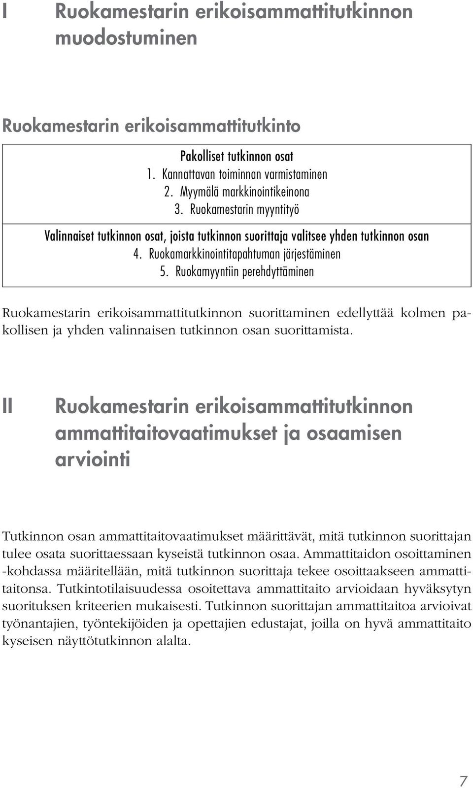 Ruokamyyntiin perehdyttäminen Ruokamestarin erikoisammattitutkinnon suorittaminen edellyttää kolmen pakollisen ja yhden valinnaisen tutkinnon osan suorittamista.