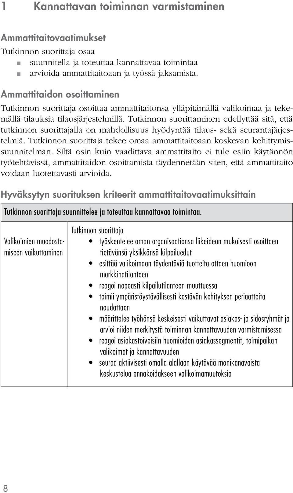 Tutkinnon suorittaminen edellyttää sitä, että tutkinnon suorittajalla on mahdollisuus hyödyntää tilaus- sekä seurantajärjestelmiä. tekee omaa ammattitaitoaan koskevan kehittymissuunnitelman.