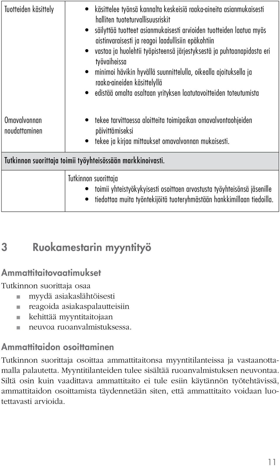 raaka-aineiden käsittelyllä edistää omalta osaltaan yrityksen laatutavoitteiden toteutumista Omavalvonnan noudattaminen tekee tarvittaessa aloitteita toimipaikan omavalvontaohjeiden päivittämiseksi