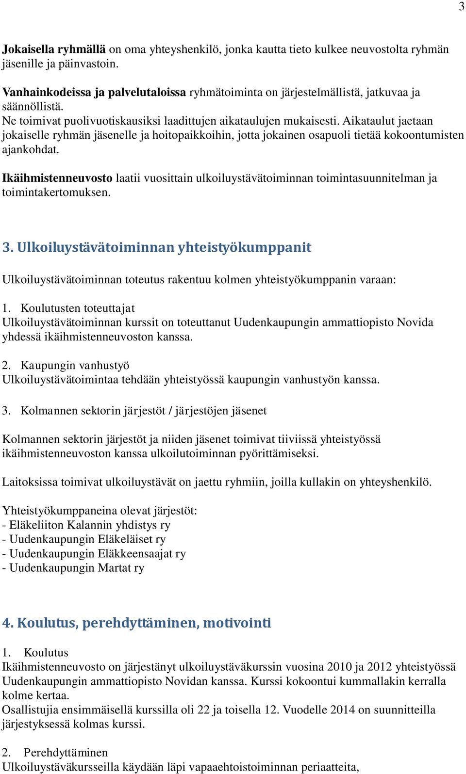 Aikataulut jaetaan jokaiselle ryhmän jäsenelle ja hoitopaikkoihin, jotta jokainen osapuoli tietää kokoontumisten ajankohdat.