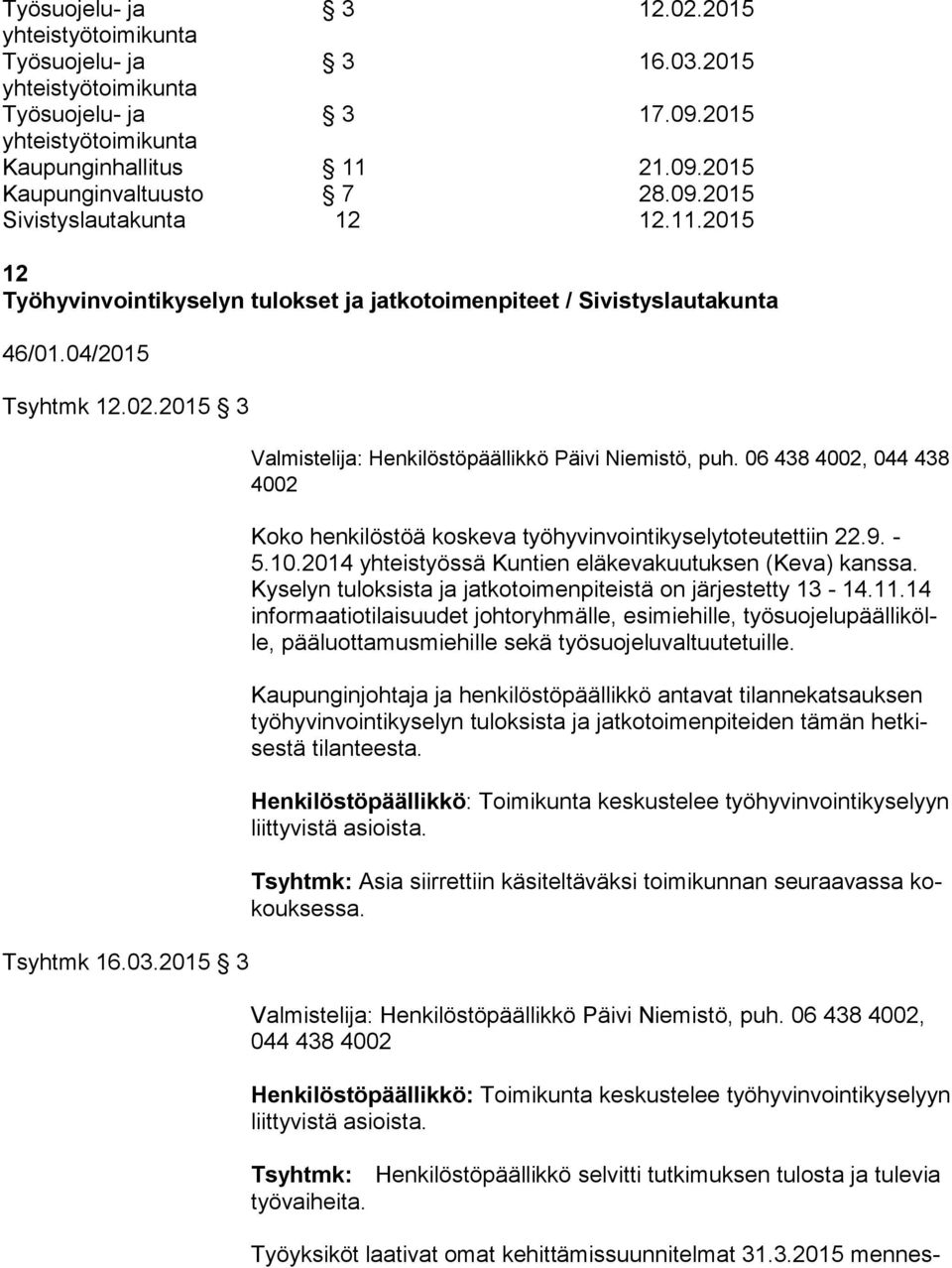 2015 3 Valmistelija: Henkilöstöpäällikkö Päivi Niemistö, puh. 06 438 4002, 044 438 4002 Koko henkilöstöä koskeva työhyvinvointikyselytoteutettiin 22.9. - 5.10.