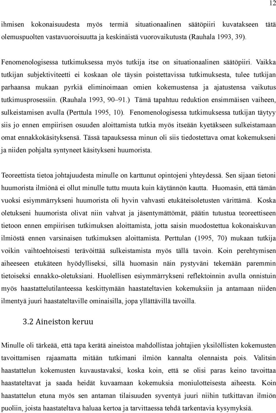 Vaikka tutkijan subjektiviteetti ei koskaan ole täysin poistettavissa tutkimuksesta, tulee tutkijan parhaansa mukaan pyrkiä eliminoimaan omien kokemustensa ja ajatustensa vaikutus tutkimusprosessiin.