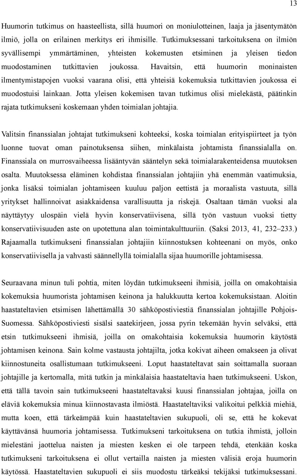 Havaitsin, että huumorin moninaisten ilmentymistapojen vuoksi vaarana olisi, että yhteisiä kokemuksia tutkittavien joukossa ei muodostuisi lainkaan.