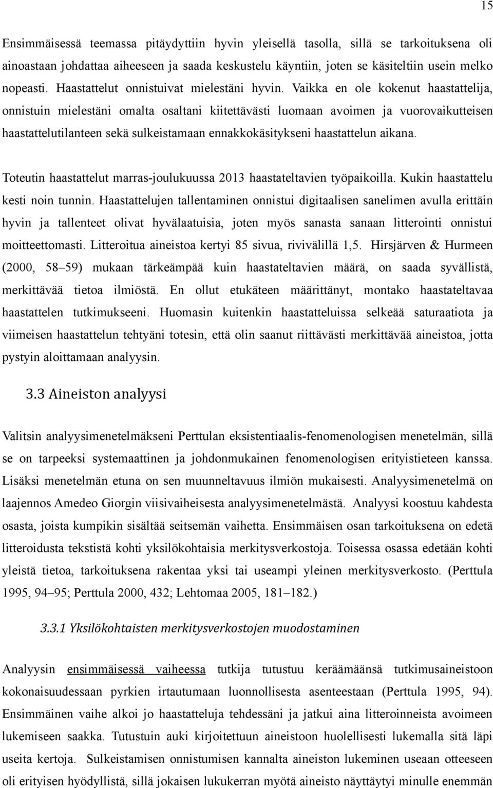 Vaikka en ole kokenut haastattelija, onnistuin mielestäni omalta osaltani kiitettävästi luomaan avoimen ja vuorovaikutteisen haastattelutilanteen sekä sulkeistamaan ennakkokäsitykseni haastattelun