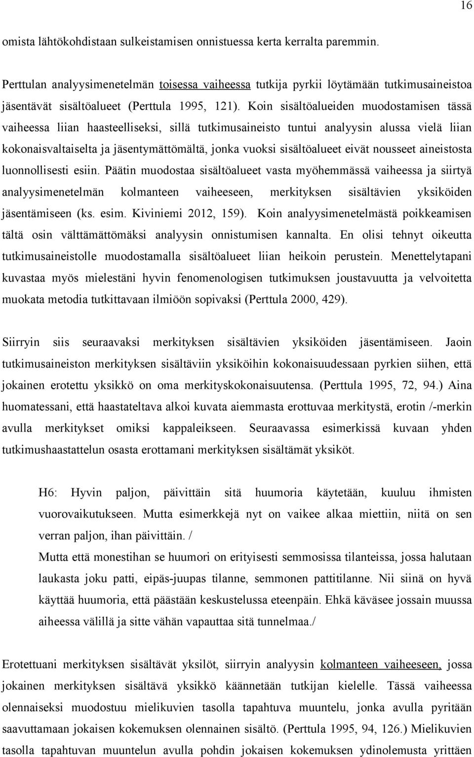 Koin sisältöalueiden muodostamisen tässä vaiheessa liian haasteelliseksi, sillä tutkimusaineisto tuntui analyysin alussa vielä liian kokonaisvaltaiselta ja jäsentymättömältä, jonka vuoksi