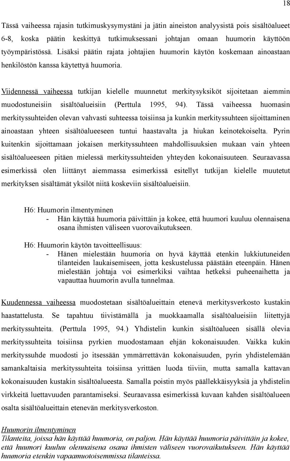 Viidennessä vaiheessa tutkijan kielelle muunnetut merkitysyksiköt sijoitetaan aiemmin muodostuneisiin sisältöalueisiin (Perttula 1995, 94).