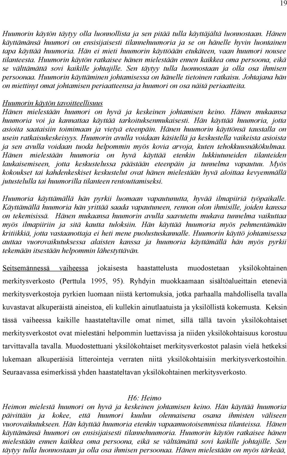 Huumorin käytön ratkaisee hänen mielestään ennen kaikkea oma persoona, eikä se välttämättä sovi kaikille johtajille. Sen täytyy tulla luonnostaan ja olla osa ihmisen persoonaa.