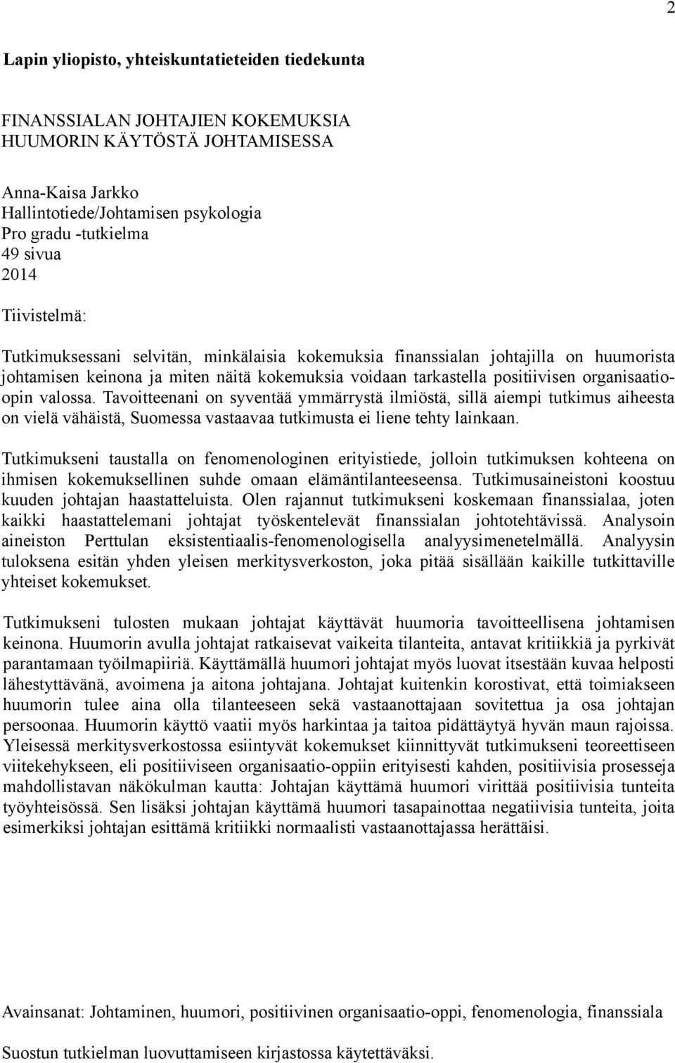 valossa. Tavoitteenani on syventää ymmärrystä ilmiöstä, sillä aiempi tutkimus aiheesta on vielä vähäistä, Suomessa vastaavaa tutkimusta ei liene tehty lainkaan.