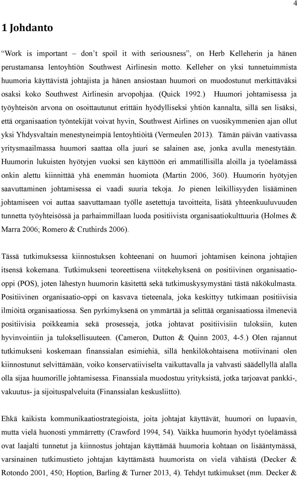 ) Huumori johtamisessa ja työyhteisön arvona on osoittautunut erittäin hyödylliseksi yhtiön kannalta, sillä sen lisäksi, että organisaation työntekijät voivat hyvin, Southwest Airlines on