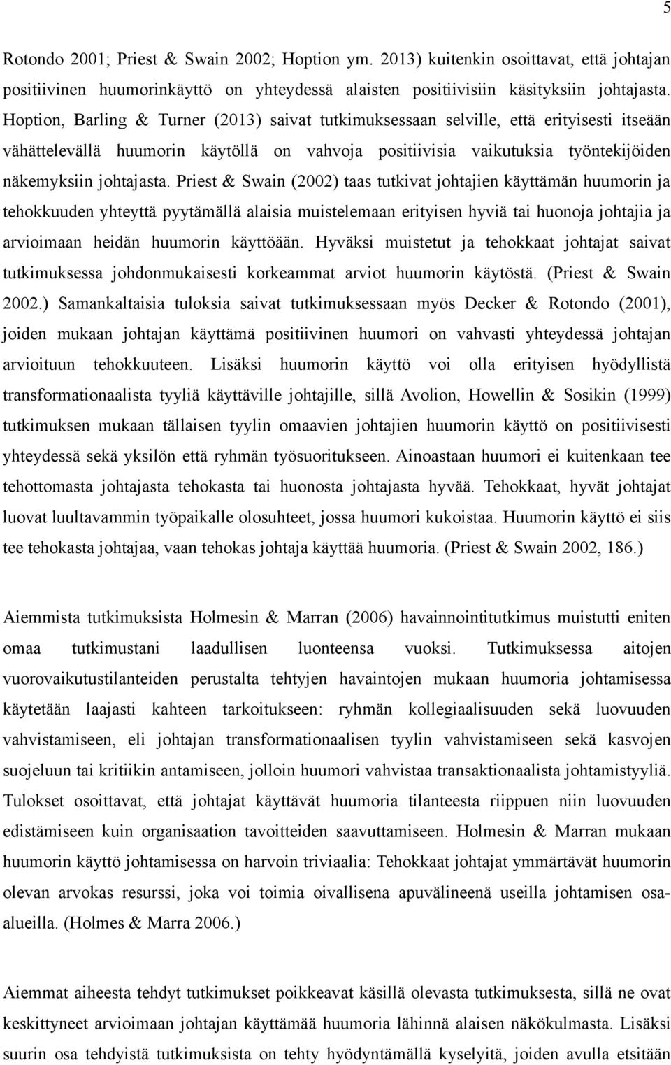 Priest & Swain (2002) taas tutkivat johtajien käyttämän huumorin ja tehokkuuden yhteyttä pyytämällä alaisia muistelemaan erityisen hyviä tai huonoja johtajia ja arvioimaan heidän huumorin käyttöään.