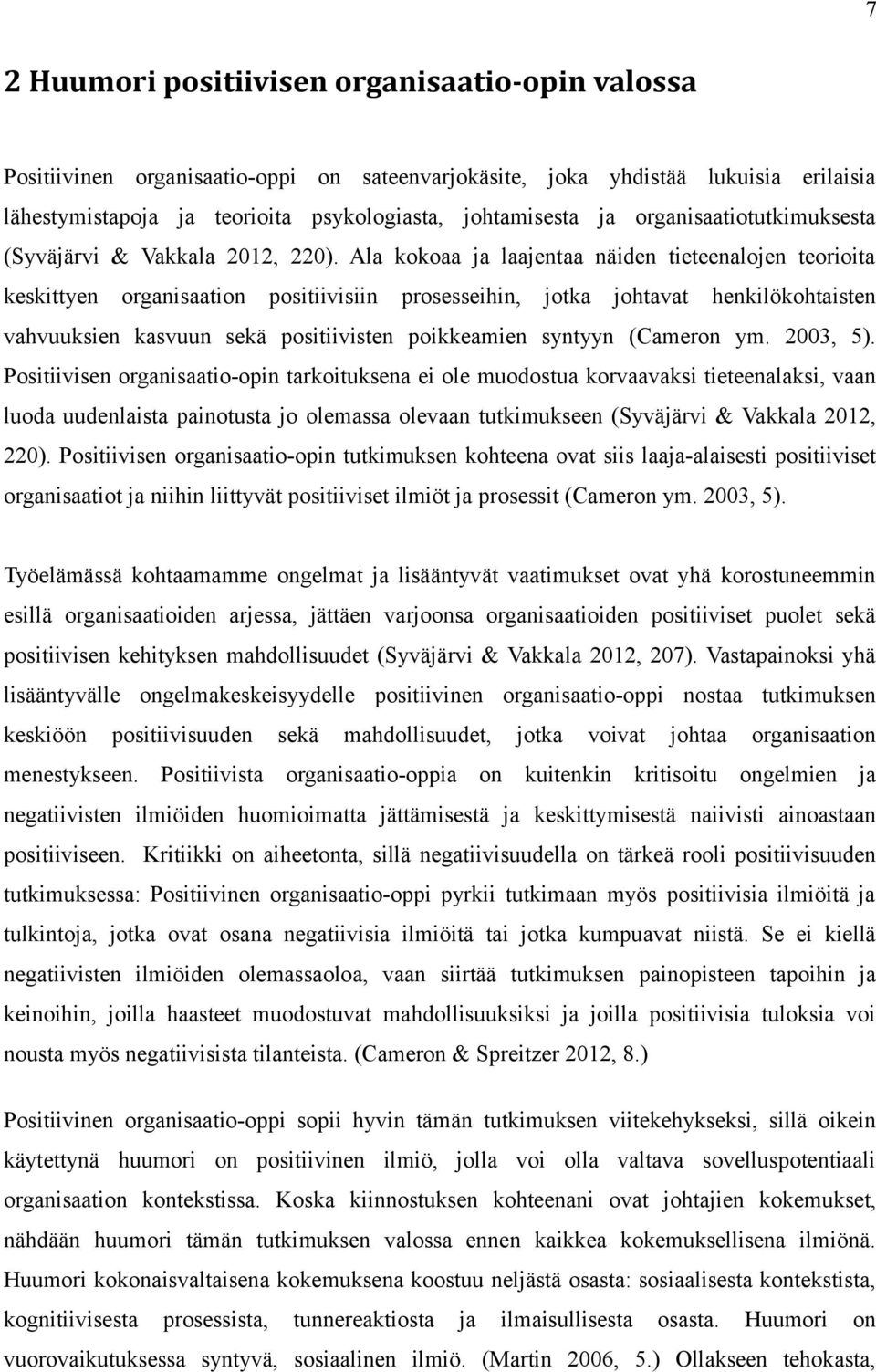 Ala kokoaa ja laajentaa näiden tieteenalojen teorioita keskittyen organisaation positiivisiin prosesseihin, jotka johtavat henkilökohtaisten vahvuuksien kasvuun sekä positiivisten poikkeamien syntyyn