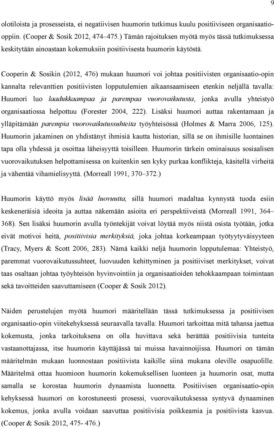 Cooperin & Sosikin (2012, 476) mukaan huumori voi johtaa positiivisten organisaatio-opin kannalta relevanttien positiivisten lopputulemien aikaansaamiseen etenkin neljällä tavalla: Huumori luo