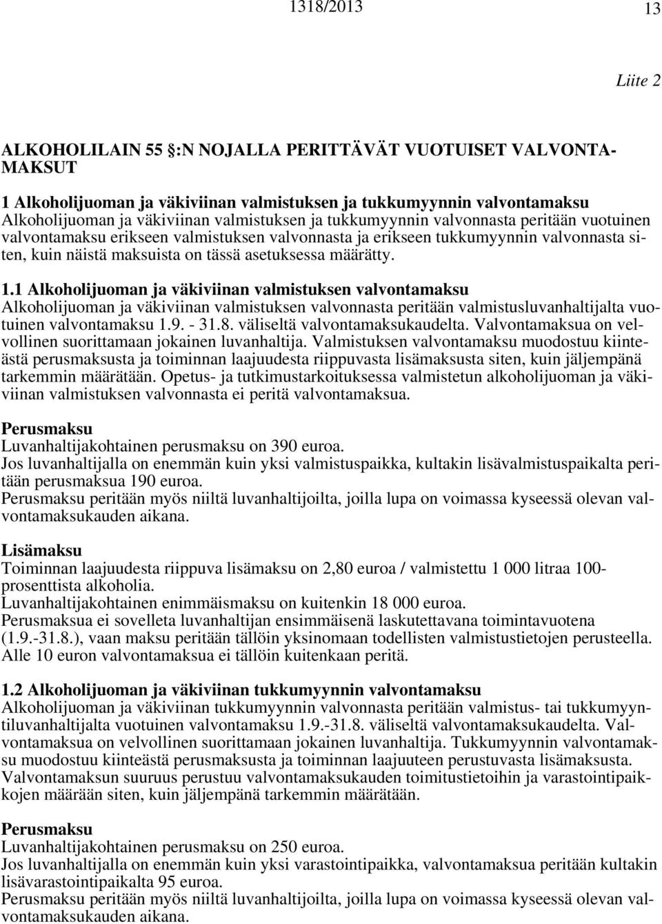 1 Alkoholijuoman ja väkiviinan valmistuksen valvontamaksu Alkoholijuoman ja väkiviinan valmistuksen valvonnasta peritään valmistusluvanhaltijalta vuotuinen valvontamaksu 1.9. - 31.8.