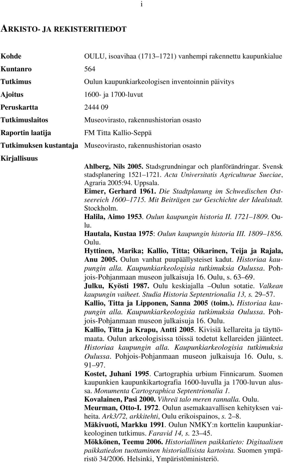 Stadsgrundning och planförändring. Svensk stadlanering. Acta Universitatis Agriculturae Sueciae, Agria 00:. Uppsala. Eier, Gerhd. Die Stadtplanung i Schwedischen Ostseereich 00.