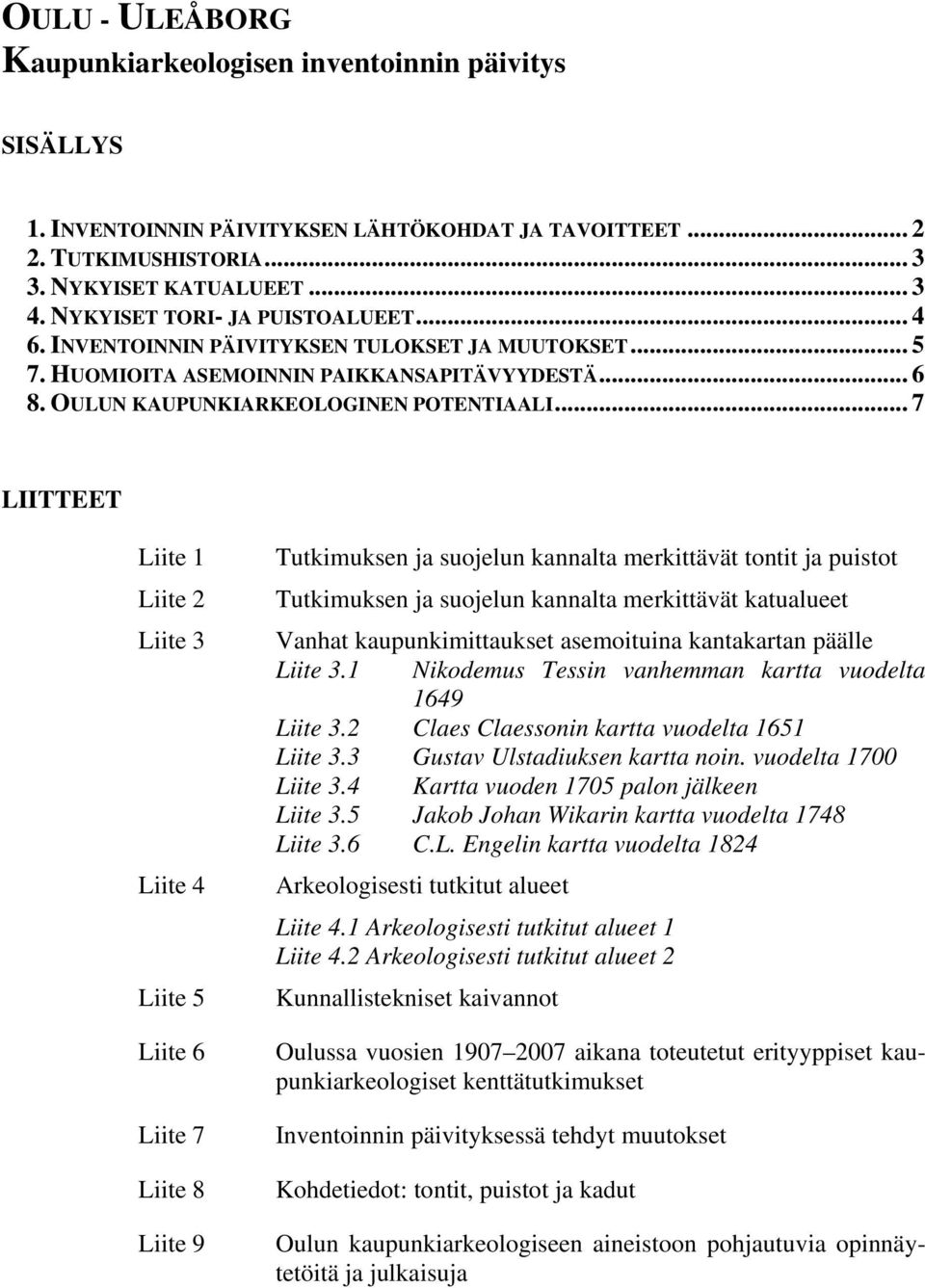 .. LTTEET Liite Liite Liite Liite Liite Liite Liite Liite Liite Tutkiuksen ja suojelun kannalta erkittävät tontit ja puistot Tutkiuksen ja suojelun kannalta erkittävät katualueet anhat