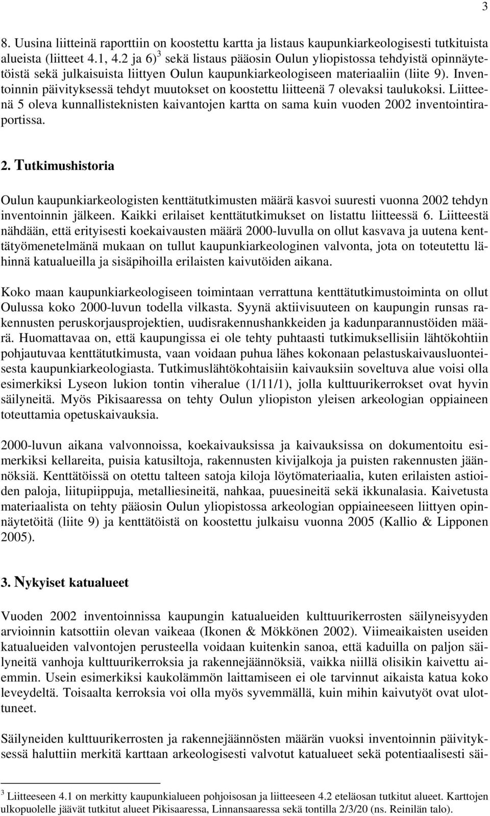 nventoinnin päivityksessä tehdyt uutokset on koostettu liitteenä olevaksi taulukoksi. Liitteenä oleva kunnallisteknisten kaivantojen ktta on saa kuin vuoden 00 inventointiraportissa.