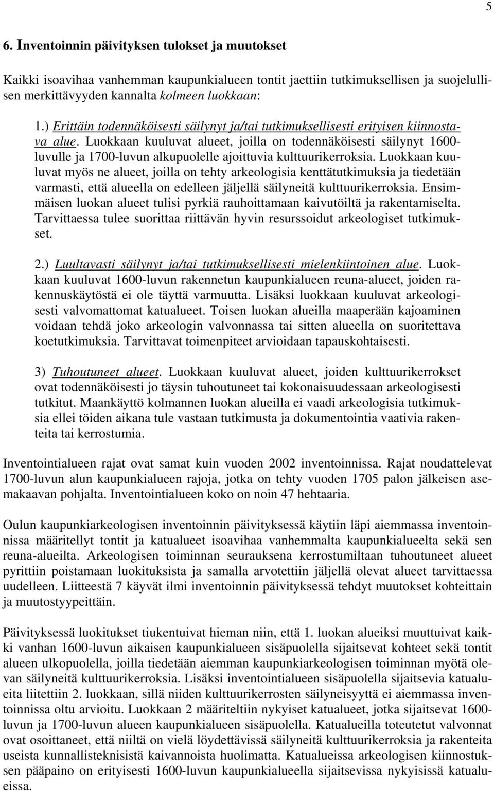 Luokkaan kuuluvat alueet, joilla on todennäköisesti säilynyt 00- luvulle ja 00-luvun alkupuolelle ajoittuvia kulttuurikerroksia.