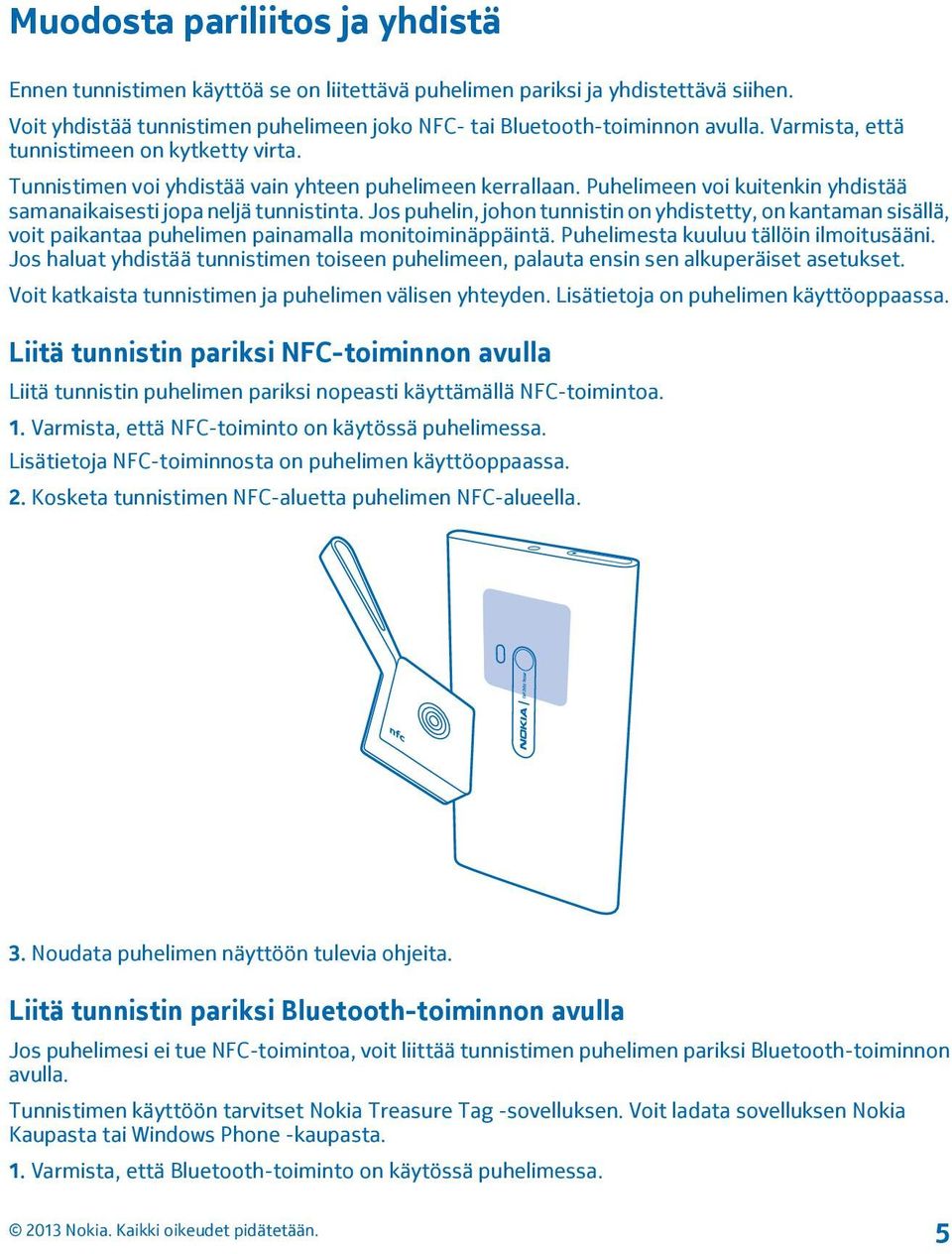 Jos puhelin, johon tunnistin on yhdistetty, on kantaman sisällä, voit paikantaa puhelimen painamalla monitoiminäppäintä. Puhelimesta kuuluu tällöin ilmoitusääni.