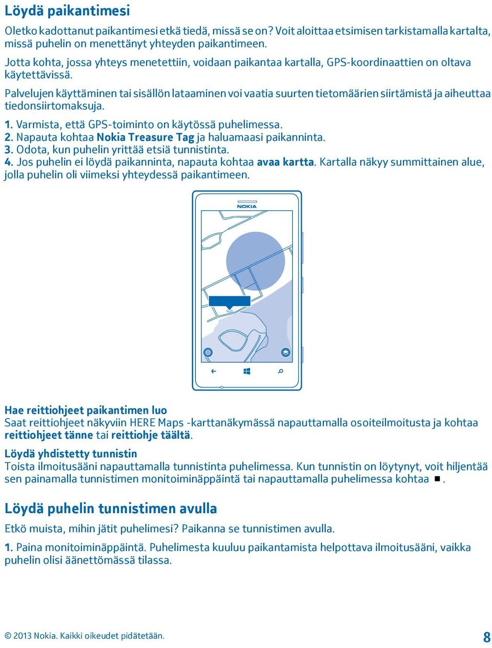 Palvelujen käyttäminen tai sisällön lataaminen voi vaatia suurten tietomäärien siirtämistä ja aiheuttaa tiedonsiirtomaksuja. 1. Varmista, että GPS-toiminto on käytössä puhelimessa. 2.