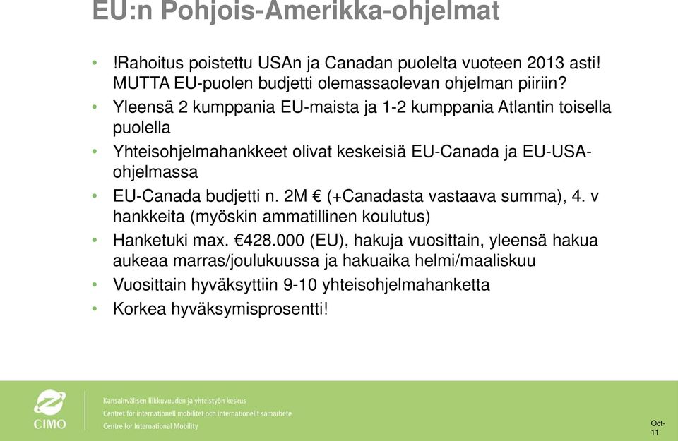 Yleensä 2 kumppania EU-maista ja 1-2 kumppania Atlantin toisella puolella Yhteisohjelmahankkeet olivat keskeisiä EU-Canada ja EU-USAohjelmassa