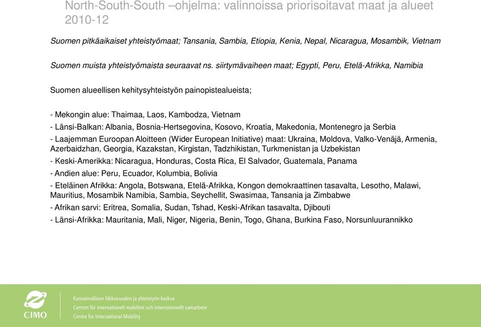 siirtymävaiheen maat; Egypti, Peru, Etelä-Afrikka, Namibia Suomen alueellisen kehitysyhteistyön painopistealueista; - Mekongin alue: Thaimaa, Laos, Kambodza, Vietnam - Länsi-Balkan: Albania,