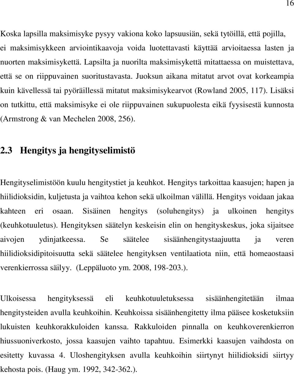 Juoksun aikana mitatut arvot ovat korkeampia kuin kävellessä tai pyöräillessä mitatut maksimisykearvot (Rowland 2005, 117).