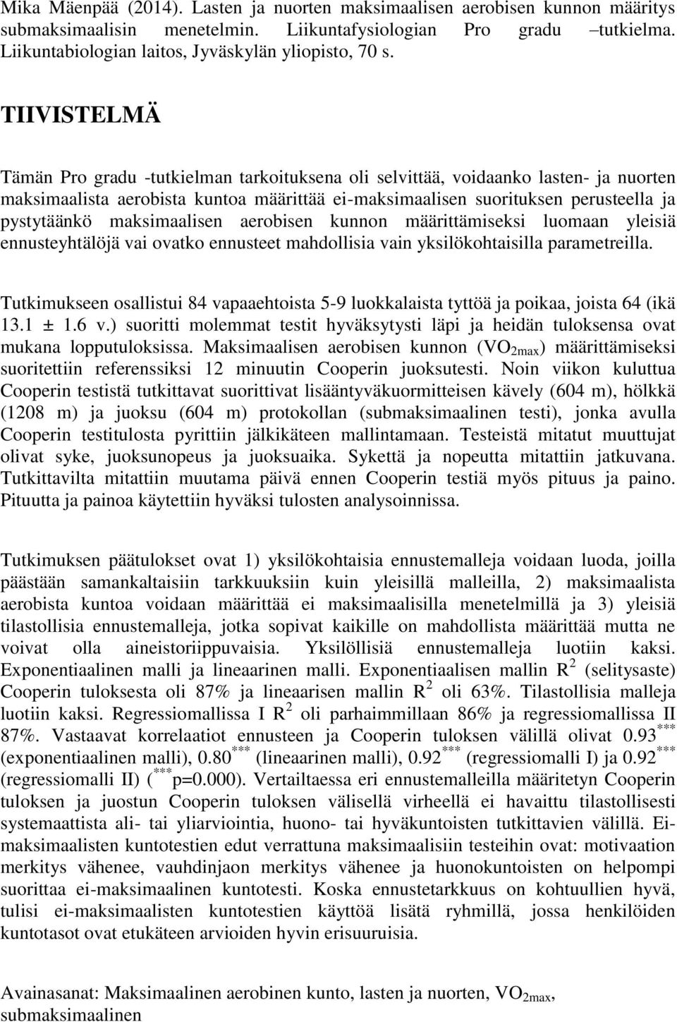 TIIVISTELMÄ Tämän Pro gradu -tutkielman tarkoituksena oli selvittää, voidaanko lasten- ja nuorten maksimaalista aerobista kuntoa määrittää ei-maksimaalisen suorituksen perusteella ja pystytäänkö