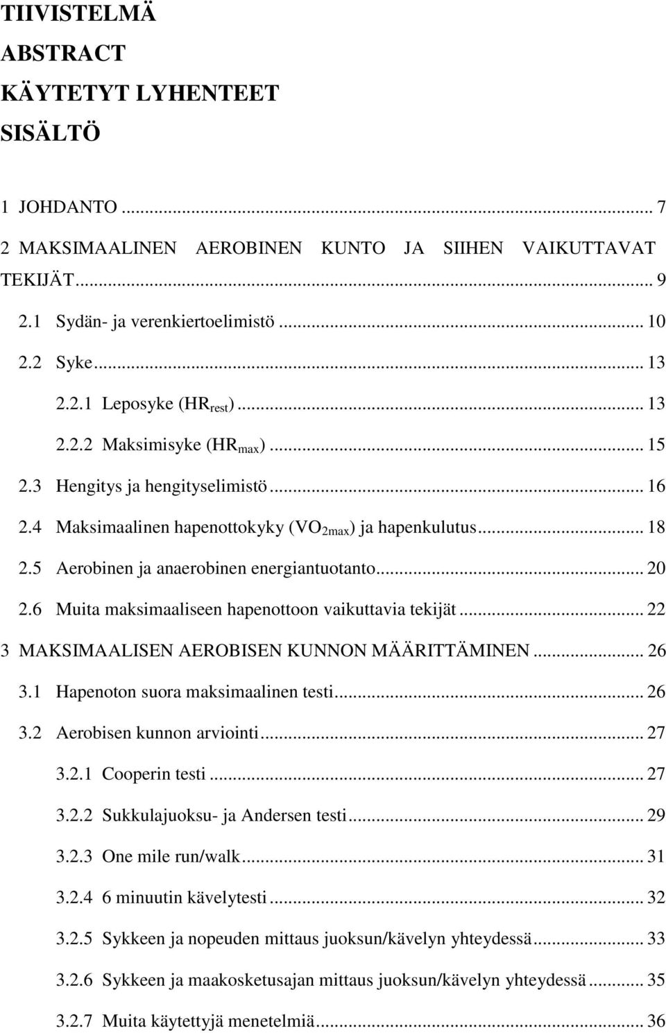 6 Muita maksimaaliseen hapenottoon vaikuttavia tekijät... 22 3 MAKSIMAALISEN AEROBISEN KUNNON MÄÄRITTÄMINEN... 26 3.1 Hapenoton suora maksimaalinen testi... 26 3.2 Aerobisen kunnon arviointi... 27 3.