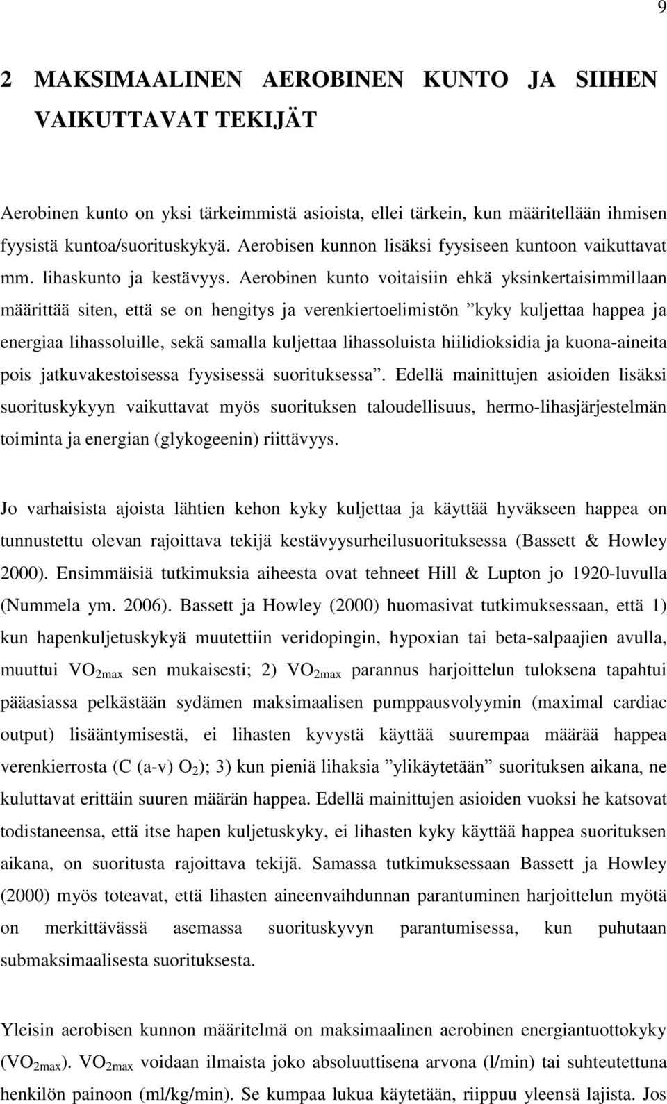 Aerobinen kunto voitaisiin ehkä yksinkertaisimmillaan määrittää siten, että se on hengitys ja verenkiertoelimistön kyky kuljettaa happea ja energiaa lihassoluille, sekä samalla kuljettaa