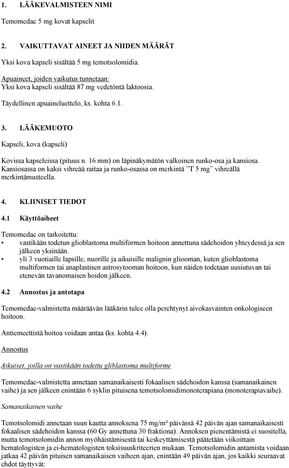 LÄÄKEMUOTO Kapseli, kova (kapseli) Kovissa kapseleissa (pituus n. 16 mm) on läpinäkymätön valkoinen runko-osa ja kansiosa.